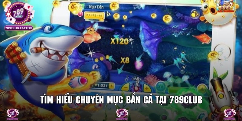 Tìm hiểu chuyên mục bắn cá cực kỳ nổi tiếng tại 789Club