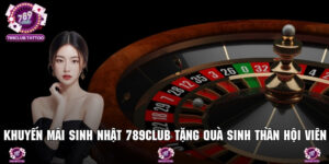 Khuyến Mãi Sinh Nhật 789club Tặng Quà Sinh Thần Hội Viên