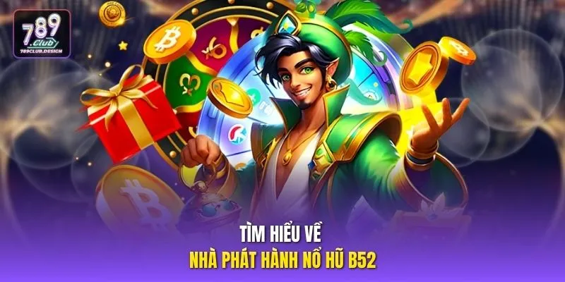 Tìm hiểu về nhà phát hành nổ hũ B52
