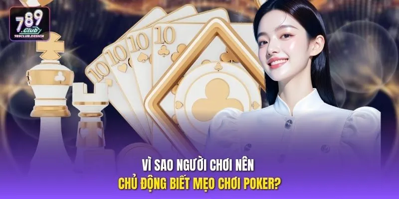Vì sao người chơi nên chủ động biết mẹo chơi Poker?